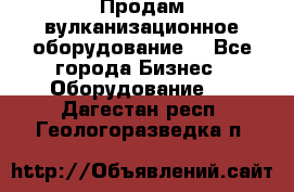 Продам вулканизационное оборудование  - Все города Бизнес » Оборудование   . Дагестан респ.,Геологоразведка п.